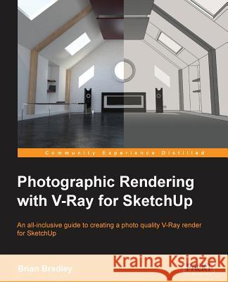 Photographic Rendering with V-Ray for SketchUp: Turn your 3D modeling into photographic realism with this superb guide for SketchUp users. Through con Bradley, Brian 9781849693226 Packt Publishing