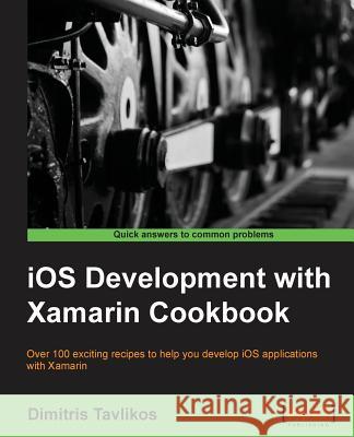 IOS Development with Xamarin Cookbook Tavlikos, Dimitris 9781849698924 Packt Publishing