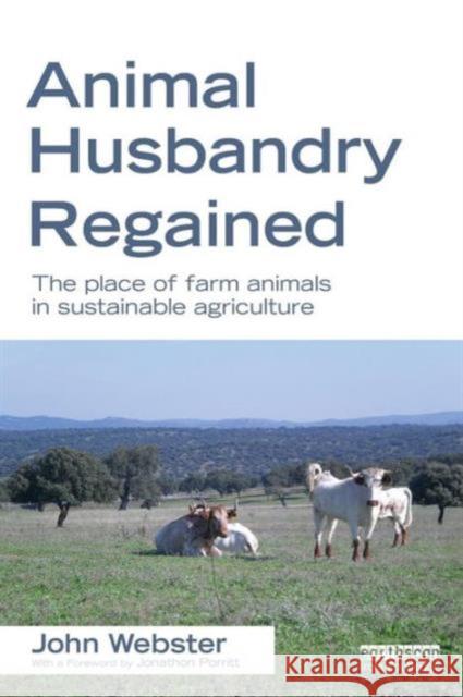 Animal Husbandry Regained: The Place of Farm Animals in Sustainable Agriculture Webster, John 9781849714211 0