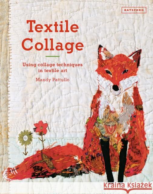 Textile Collage: using collage techniques in textile art Mandy Pattullo 9781849943741 Batsford