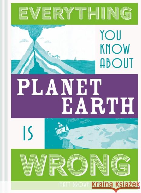 Everything You Know about Planet Earth Is Wrong Matt Brown 9781849944540 Batsford