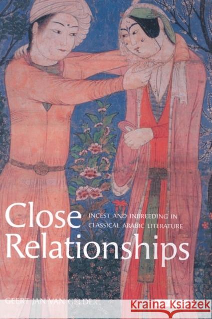 Close Relationships: Incest and Inbreeding in Classical Arabic Literature Gelder, Jan Van 9781850438557 I. B. Tauris & Company