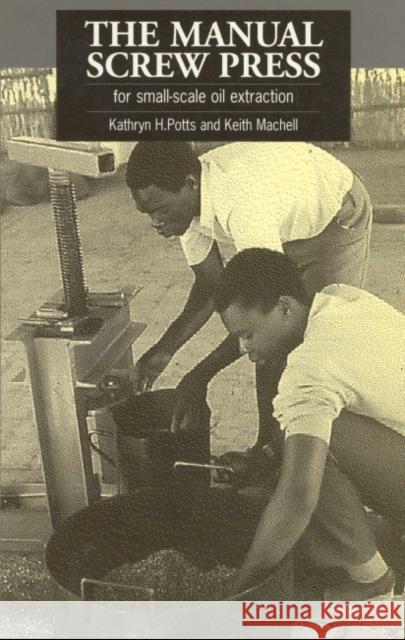 The Manual Screw Press for Small-Scale Oil Extraction Potts, Kathryn 9781853391989 Practical Action