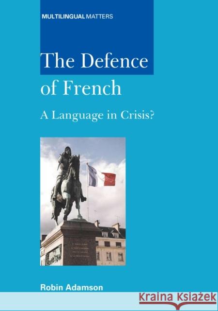 The Defence of French: A Language in Crisis? Adamson, Robin 9781853599491 MULTILINGUAL MATTERS LTD