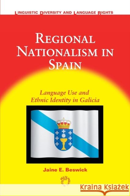 Regional Nationalism in Spain: Language Use and Ethnic Identity in Galicia Beswick, Jaine E. 9781853599798 MULTILINGUAL MATTERS LTD