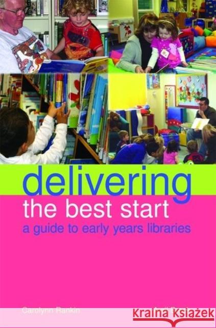 Delivering the Best Start: A Guide to Early Years Libraries Rankin, Carolyn 9781856046107 Facet Publishing