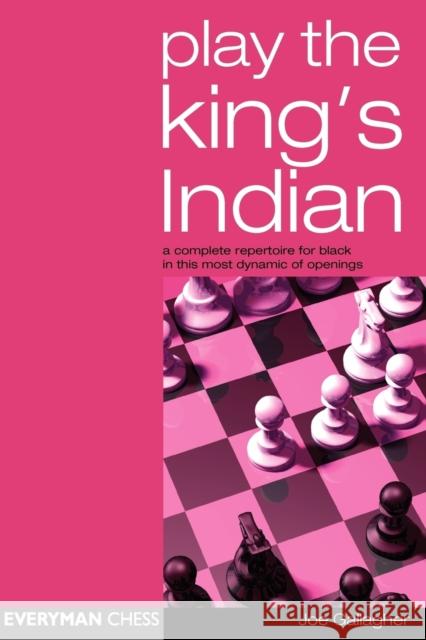 Play the King's Indian: A Complete Repertoire for Black in This Most Dynamic of Openings Joe Gallagher 9781857443240 Everyman Chess