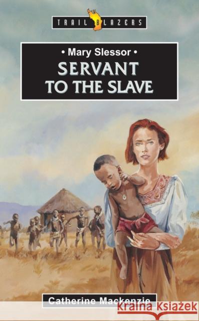 Mary Slessor: Servant to the Slave MacKenzie, Catherine 9781857923483 Christian Focus Publications