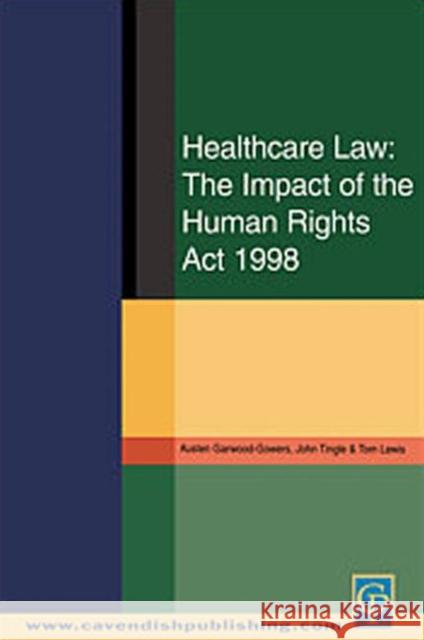 Healthcare Law: Impact of the Human Rights ACT 1998 Garwood-Gowers, Austen 9781859416709 Routledge Cavendish
