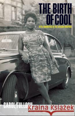 The Birth of Cool: Style Narratives of the African Diaspora Carol Tulloch (Chelsea College of Art and Design, University of the Arts, London, UK), Syd Shelton 9781859734704 Bloomsbury Publishing PLC