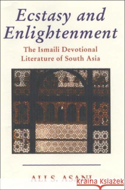 Ecstasy and Enlightenment: The Ismaili Devotional Literature of South Asia Ali S. Asani 9781860647581 Bloomsbury Publishing PLC
