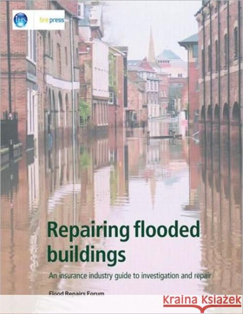 Repairing Flooded Buildings: An Insurance Industry Guide to Investigation and Repair (EP 69)  9781860819032 IHS BRE Press