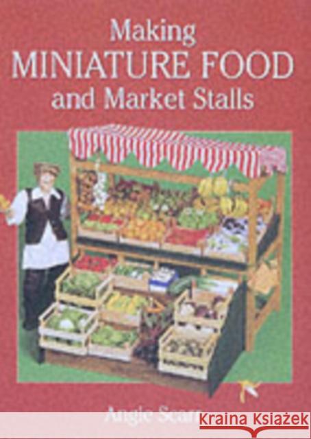 Making Miniature Food and Market Stalls Angie Scarr 9781861082152 Guild of Master Craftsman Publications