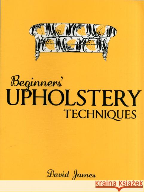 Beginners' Upholstery Techniques David James 9781861084958 GMC Publications