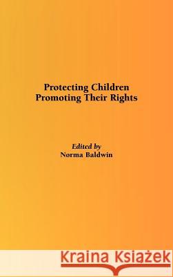 Protecting Children, Promoting Their Rights Baldwin, N. 9781861770127 Whiting & Birch Ltd