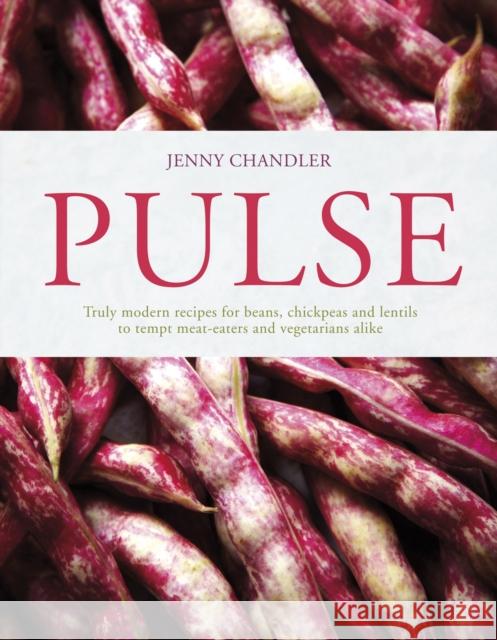 Pulse: Truly Modern Recipes for Beans, Chickpeas and Lentils, to Tempt Meat Eaters and Vegetarians Alike Jenny Chandler 9781862059863 0