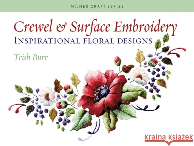 Crewel & Surface Embroidery: Inspirational Floral Designs Burr, Trish 9781863513777 Sally Milner Publishing