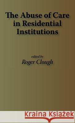 The Abuse of Care in Residential Institutions Clough, Roger 9781871177930 Whiting & Birch Ltd