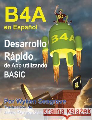 B4A en Español: Desarrollo Rápido de App utilizando BASIC Seagrave, Wyken 9781871281699 Penny Press