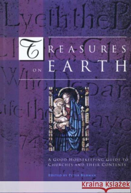 Treasures on Earth: A Good Housekeeping Guide to Churches and Their Contents Burman, Peter 9781873394106 0