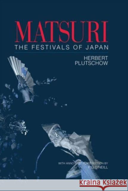 Matsuri: The Festivals of Japan : With a Selection from P.G. O'Neill's Photographic Archive of Matsuri Herbert Plutschow Herbert Plutschow  9781873410639 Taylor & Francis