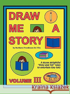 Draw Me a Story Volume III: A dozen draw and tell stories to entertain children Freedman-De Vito, Barbara 9781877732034 Baby Bird Productions