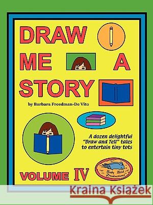 Draw Me a Story Volume IV: A dozen draw and tell stories to entertain children Freedman-De Vito, Barbara 9781877732041 Baby Bird Productions