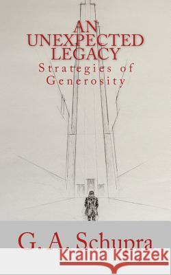 An Unexpected Legacy: Strategies of Generosity G. a. Schupra Daniel V. Runyo 9781878559227 Saltbox Press