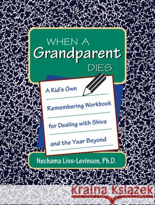 When a Grandparent Dies: A Kid's Own Workbook for Dealing with Shiva and the Year Beyond Nechama, PhD Liss-Levinson 9781879045446 Jewish Lights Publishing