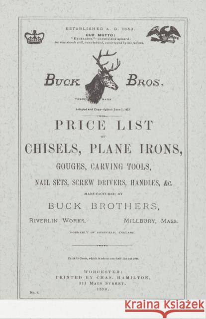 Buck Brothers Price List of Chisels, Plane Irons, Gouges, Carving Tools, Nail Sets, Screw Drivers, Handles, & c. Pollak, Emil 9781879335073 Astragal Press