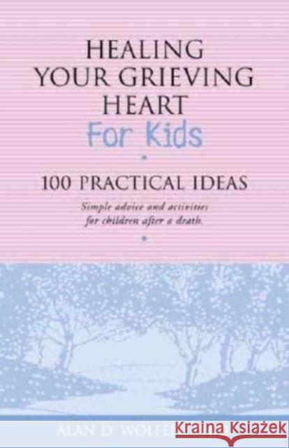 Healing Your Grieving Heart for Kids: 100 Practical Ideas Wolfelt, Alan D. 9781879651272 Companion Press (CO)