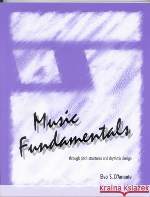 Music Fundamentals: Pitch Structures and Rhythmic Design D'Amante, Elvo 9781880157121 Ardsley House