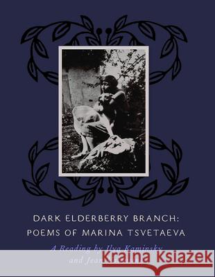 Dark Elderberry Branch: Poems of Marina Tsvetaeva [With CD (Audio)] Marina Tsvetaeva Ilya Kaminsky Jean Valentine 9781882295944 Alice James Books