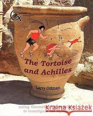 The Tortoise and Achilles: using Geometry Expressions to investigate the infinite Ottman, Larry 9781882564248 Saltire Software, Incorporated