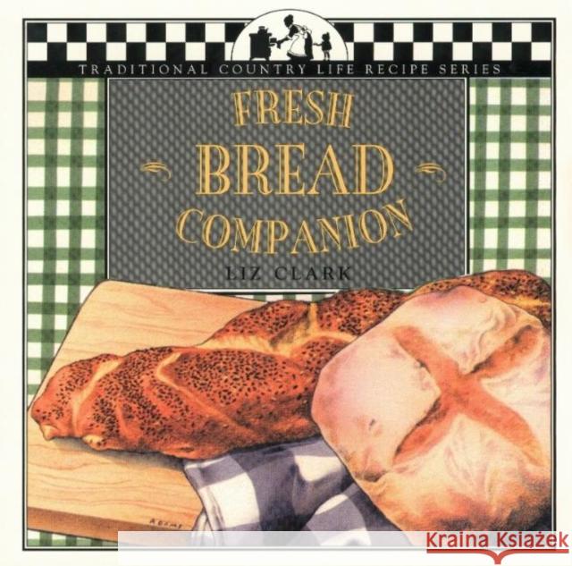 Fresh Bread Companion Liz Clark Jane Lawrence Lisa Adams 9781883283117 Brick Tower Press
