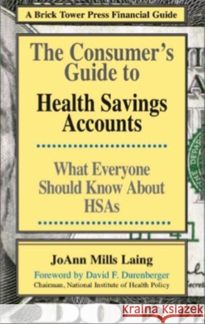 The Consumer's Guide to Health Savings Accounts Laing, Joann Mills 9781883283469 Brick Tower Books