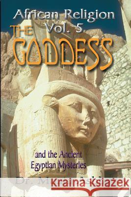 African Religion Volume 5: The Goddess and the Egyptian Mysteriesthe Path of the Goddess the Goddess Path Ashby, Muata 9781884564185 Sema Institute / C.M. Book Publishing