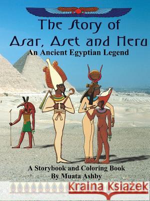 The Story of Asar, Aset and Heru: An Ancient Egyptian Legend Storybook and Coloring Book Ashby, Muata 9781884564314 Sema Institute / C.M. Book Publishing