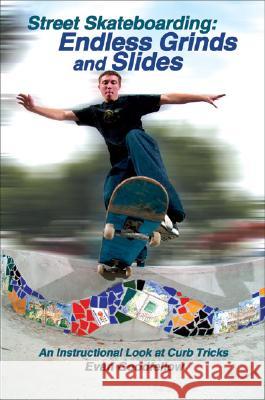 Street Skateboarding: Endless Grinds and Slides: An Instructional Look at Curb Tricks Evan Goodfellow Doug Werner 9781884654237 Tracks Publishing