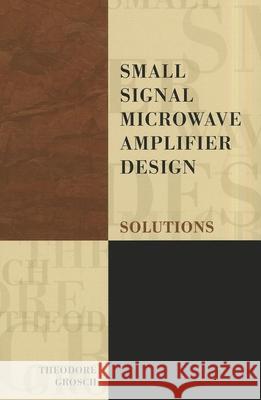 Small Signal Microwave Amplifier Design: Solutions Theodore Grosch 9781884932090 0