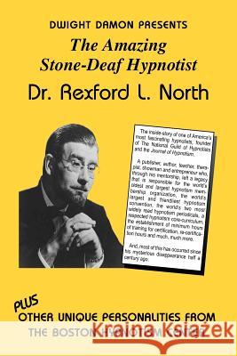The Amazing Stone-Deaf Hypnotist - Dr. Rexford L. North Dwight F. Damon 9781885846099 National Guild of Hypnotists, Inc.