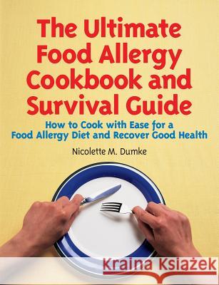 The Ultimate Food Allergy Cookbook and Survival Guide: How to Cook with Ease for Food Allergies and Recover Good Health Nicolette M. Dumke 9781887624084 Adapt Books