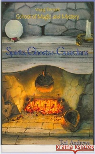 Spirits, Ghost and Guardians: Young Person's School of Magic & Mystery Series Vol. 5 Andrews, Ted 9781888767414 Dragonhawk Publishing
