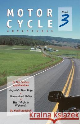 Motorcycle Adventures in the Central Appalachians: Virginia's Blue Ridge, Shenandoah Valley, West Virginia Highlands Hawk Hagebak 9781889596174 Milestone Press (NC)