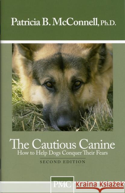 The Cautious Canine: How to Help Dogs Conquer Their Fears McConnell, Patricia B. 9781891767005 McConnell Publishing Limited