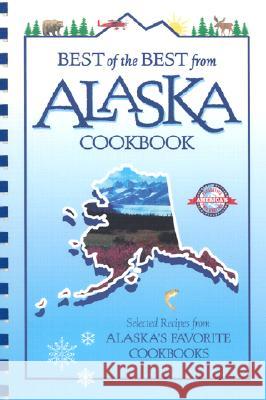 Best of the Best from Alaska Cookbook: Selected Recipes from Alaska's Favorite Cookbooks Gwen McKee Barbara Moseley Tupper England 9781893062429 Quail Ridge Press