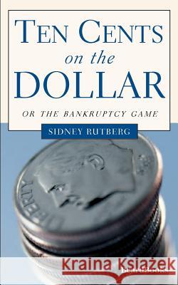 Ten Cents on the Dollar: Or the Bankruptcy Game Rutberg, Sidney 9781893122314 Beard Books