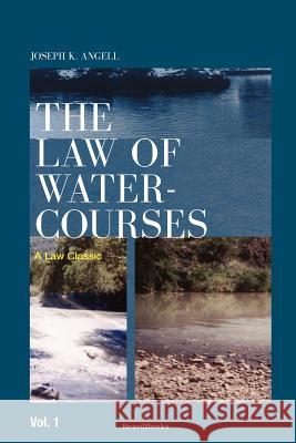 The Law of Watercourses Joseph Kinnicut Angell 9781893122925 Beard Books