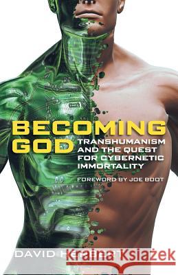 Becoming God: Transhumanism and the Quest for Cybernetic Immortality David Herbert 9781894400589 Sola Scriptura Ministries International