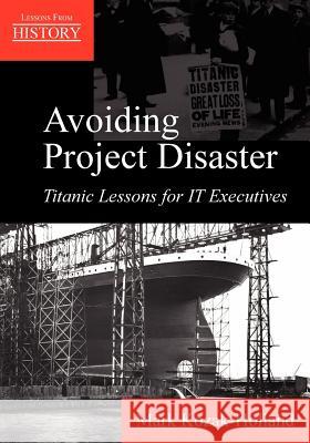 Avoiding Project Disaster: Titanic Lessons for It Executives Kozak-Holland, Mark 9781895186734 Multi-Media Publications Inc